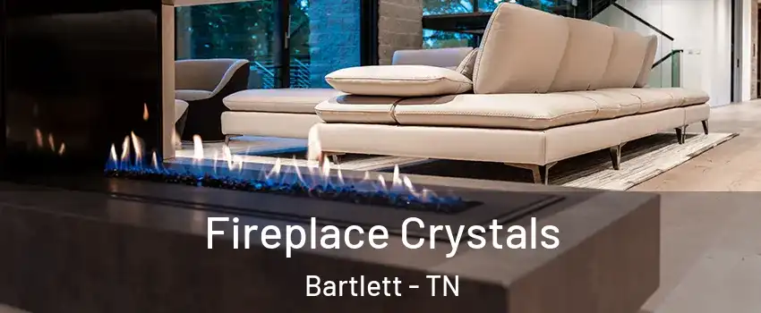  Fireplace Crystals Bartlett - TN