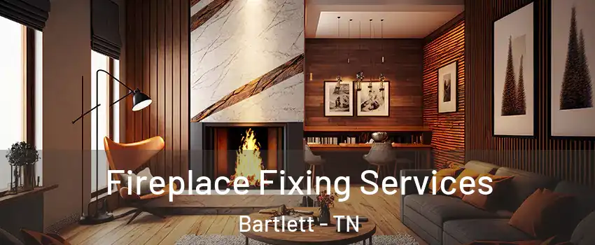  Fireplace Fixing Services Bartlett - TN