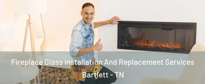 Fireplace Glass Installation And Replacement Services Bartlett - TN