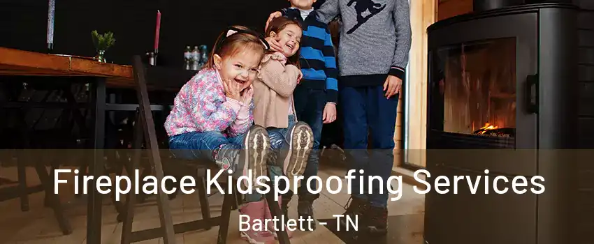  Fireplace Kidsproofing Services Bartlett - TN