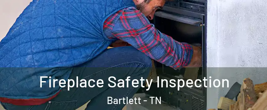  Fireplace Safety Inspection Bartlett - TN