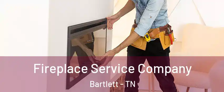 Fireplace Service Company Bartlett - TN