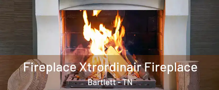 Fireplace Xtrordinair Fireplace Bartlett - TN