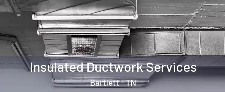  Insulated Ductwork Services Bartlett - TN
