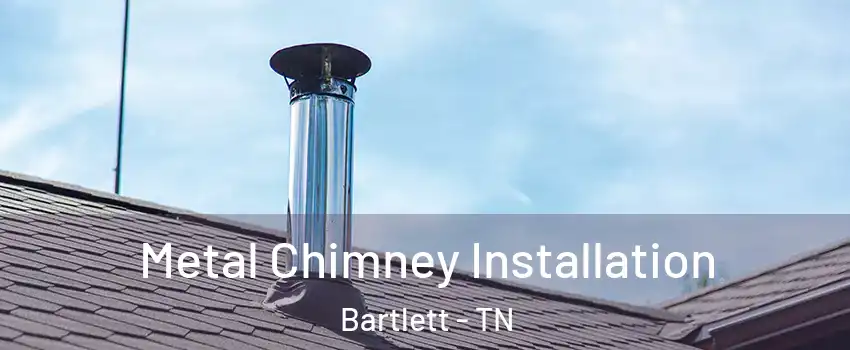  Metal Chimney Installation Bartlett - TN