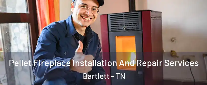  Pellet Fireplace Installation And Repair Services Bartlett - TN