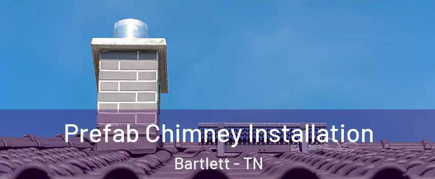  Prefab Chimney Installation Bartlett - TN