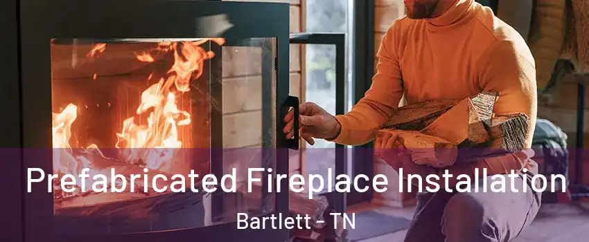  Prefabricated Fireplace Installation Bartlett - TN