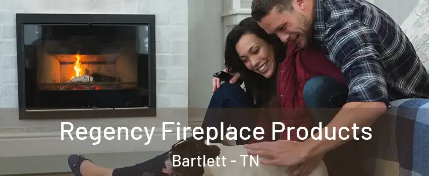  Regency Fireplace Products Bartlett - TN
