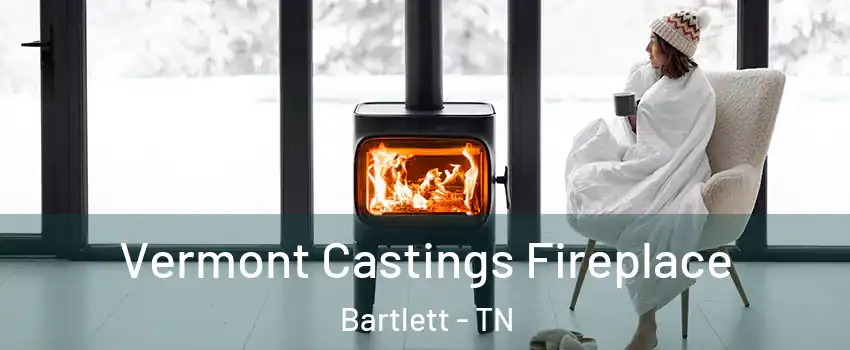  Vermont Castings Fireplace Bartlett - TN